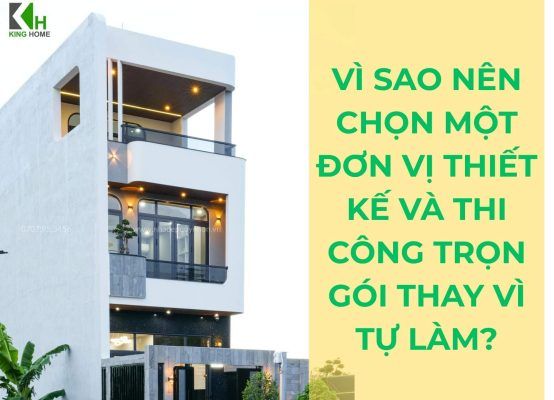 Vì sao nên chọn đơn vị thiết kế và thi công trọn gói thay vì tự làm? 2 Vì sao nên chọn một đơn vị thiết kế và thi công trọn gói thay vì tự làm?