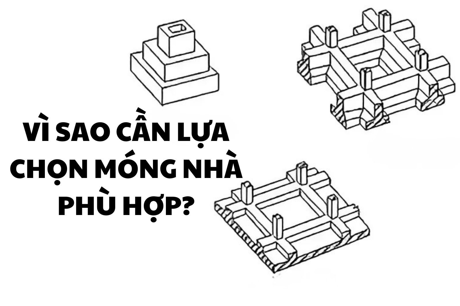 Vì sao cần lựa chọn móng nhà phù hợp